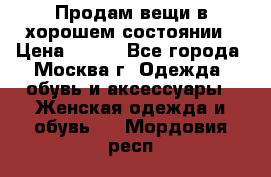 Продам вещи в хорошем состоянии › Цена ­ 500 - Все города, Москва г. Одежда, обувь и аксессуары » Женская одежда и обувь   . Мордовия респ.